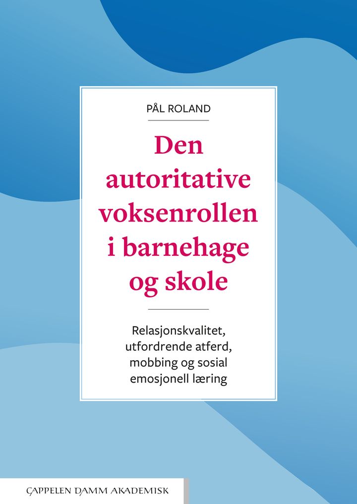 bokomslag: Den autoritative voksenrollen i barnehage og skole : relasjonskvalitet, utfordrende atferd, mobbing og sosial emosjonell læring