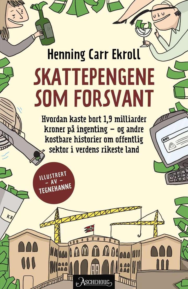 bokomslag: Skattepengene som forsvant : hvordan kaste bort 1,9 milliarder kroner på ingenting - og andre kostbare historier om offentlig sektor i verdens rikeste land