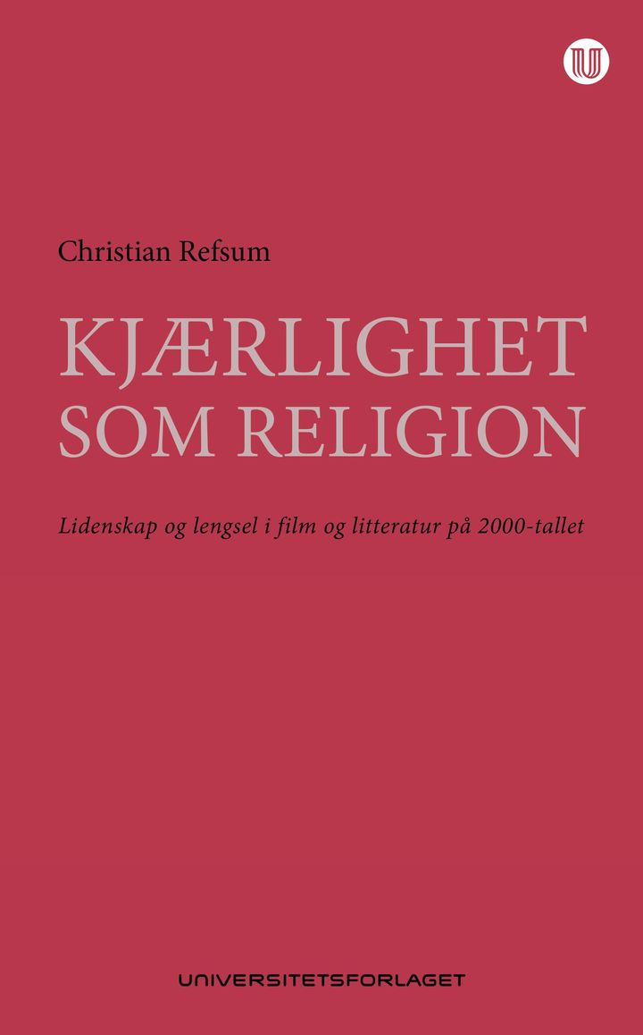 bokomslag: Kjærlighet som religion : lidenskap og lengsel i film og litteratur på 2000-tallet