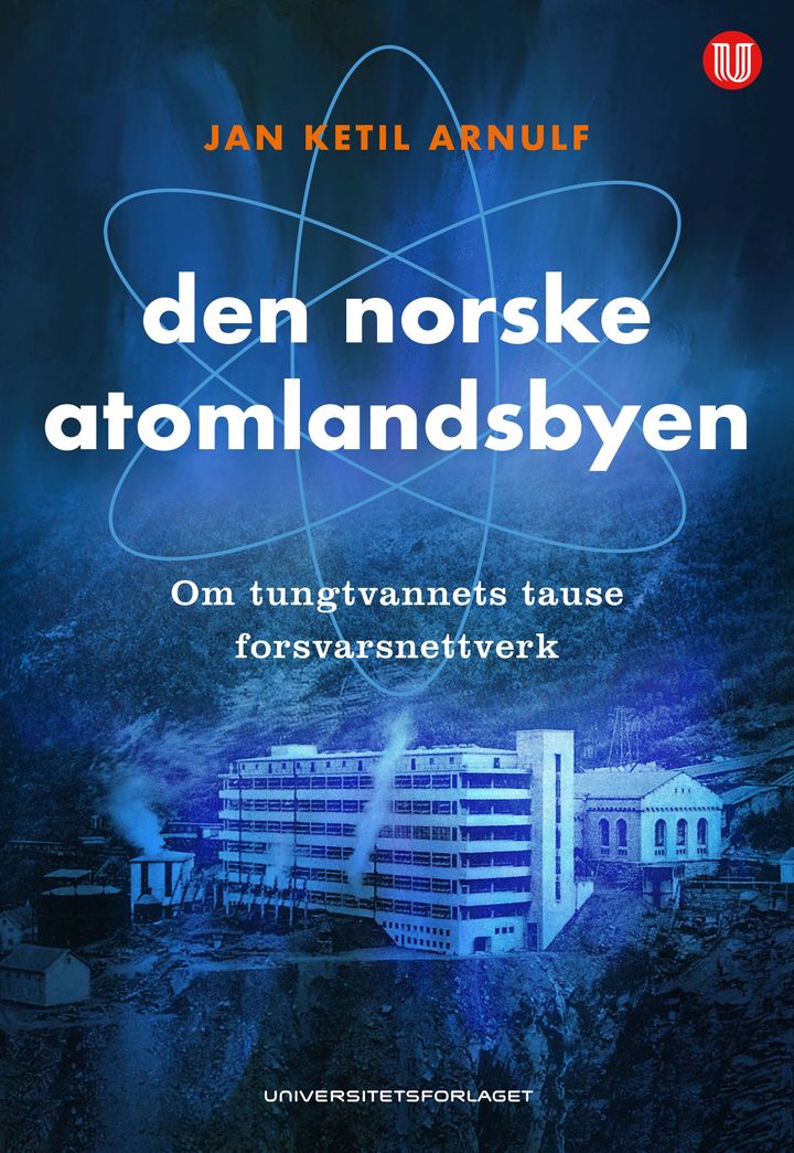 bokomslag: Den norske atomlandsbyen : om tungtvannets tause forsvarsnettverk