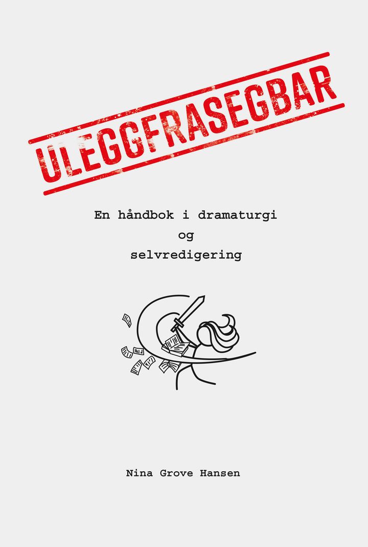 bokomslag: Uleggfrasegbar : en håndbok i dramaturgi og selvredigering