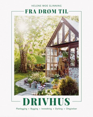 Fra drøm til drivhus – planlegging - bygging - innredning - dyrking - omgivelser