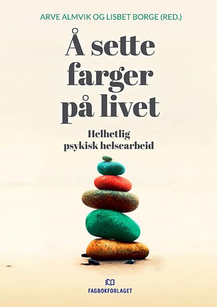 bokomslag: Å sette farger på livet : helhetlig psykisk helsearbeid