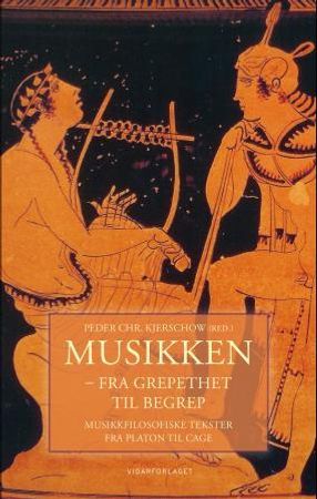 Musikken – fra grepethet til begrep : musikkfilosofiske tekster fra Platon til Cage