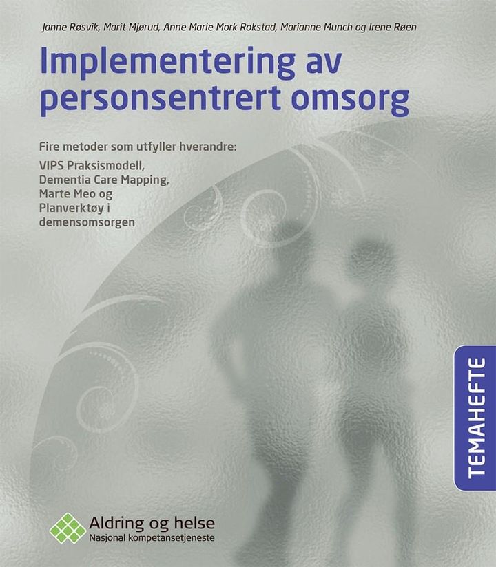bokomslag: Implementering av personsentrert omsorg : fire metoder som utfyller hverandre: VIPS Praksismodell, Dementia Care Mapping, Marte Meo og Planverktøy i demensomsorgen
