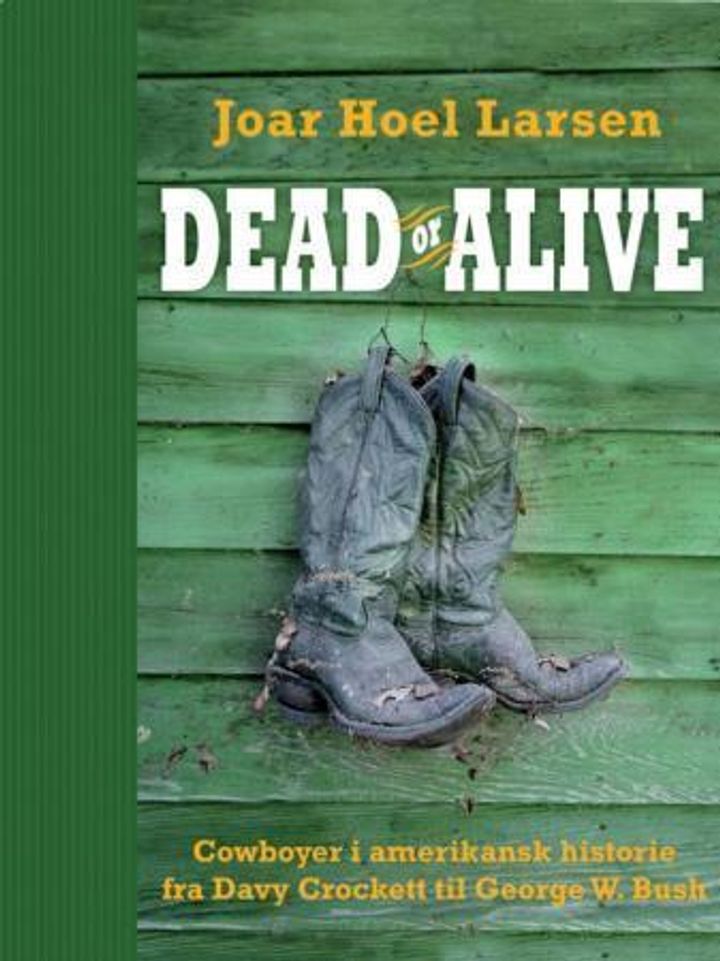 bokomslag: Dead or alive : cowboyer i amerikansk historie fra Davy Crockett til George W. Bush
